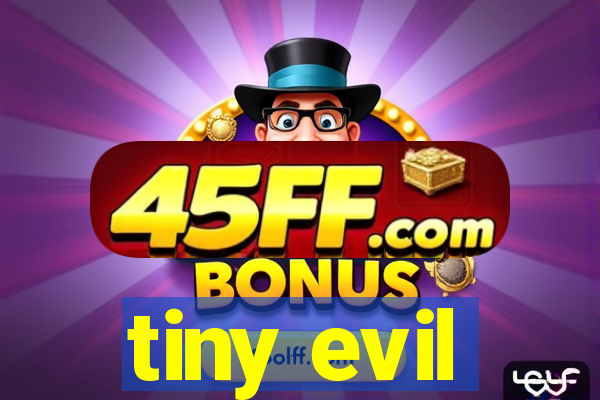 tiny evil